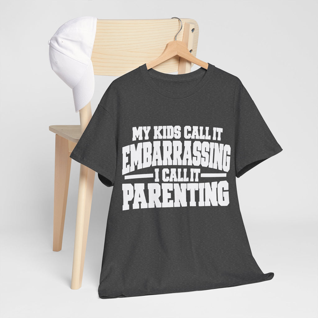 My Kids Call It Embarrassing, I Call It Parenting T-Shirt