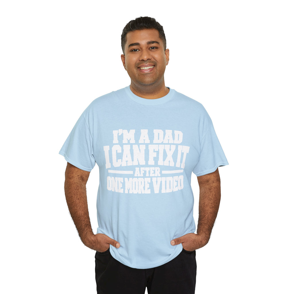 I'm a Dad, I Can Fix It After One More Video T-Shirt
