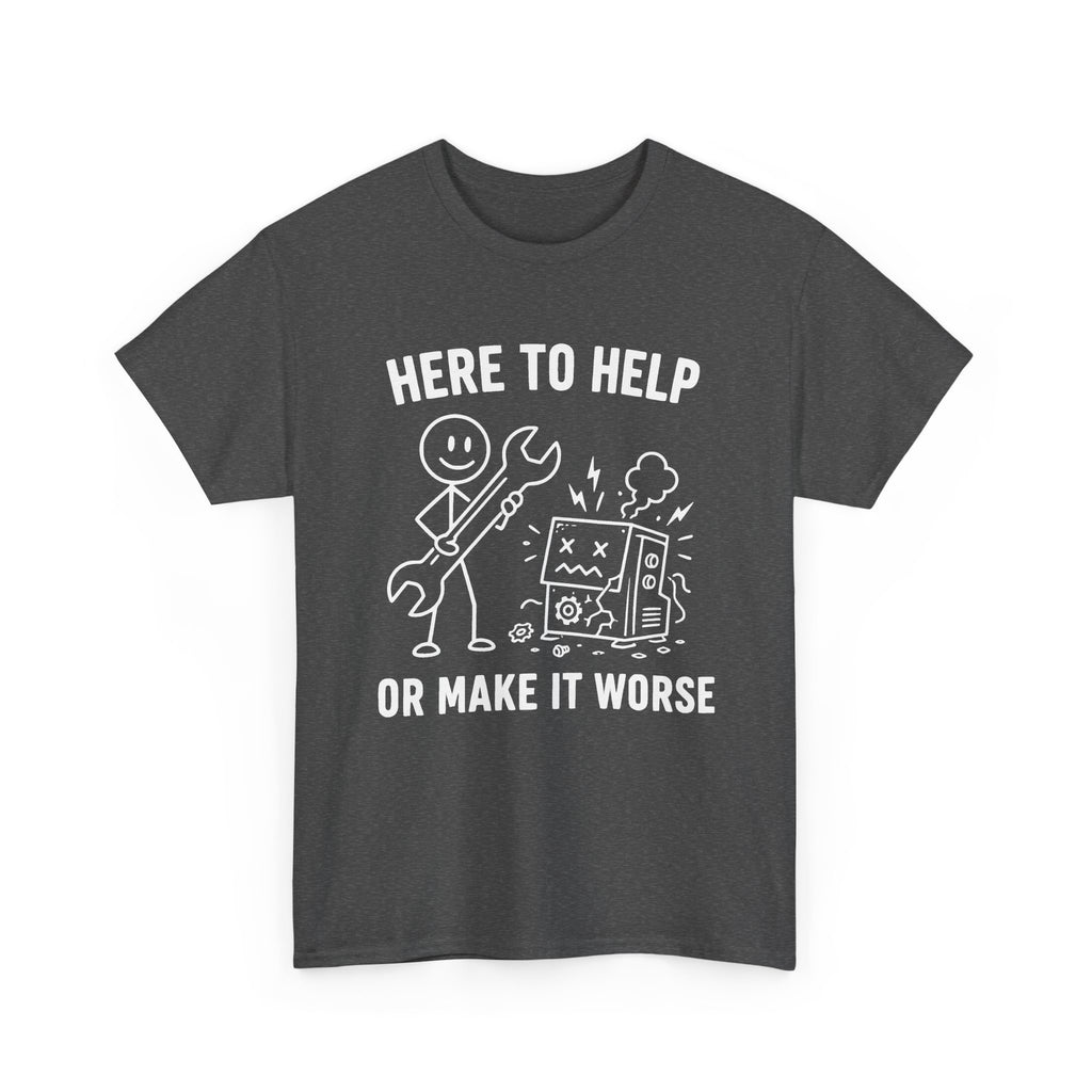 Here to Help or Make It Worse T-Shirt