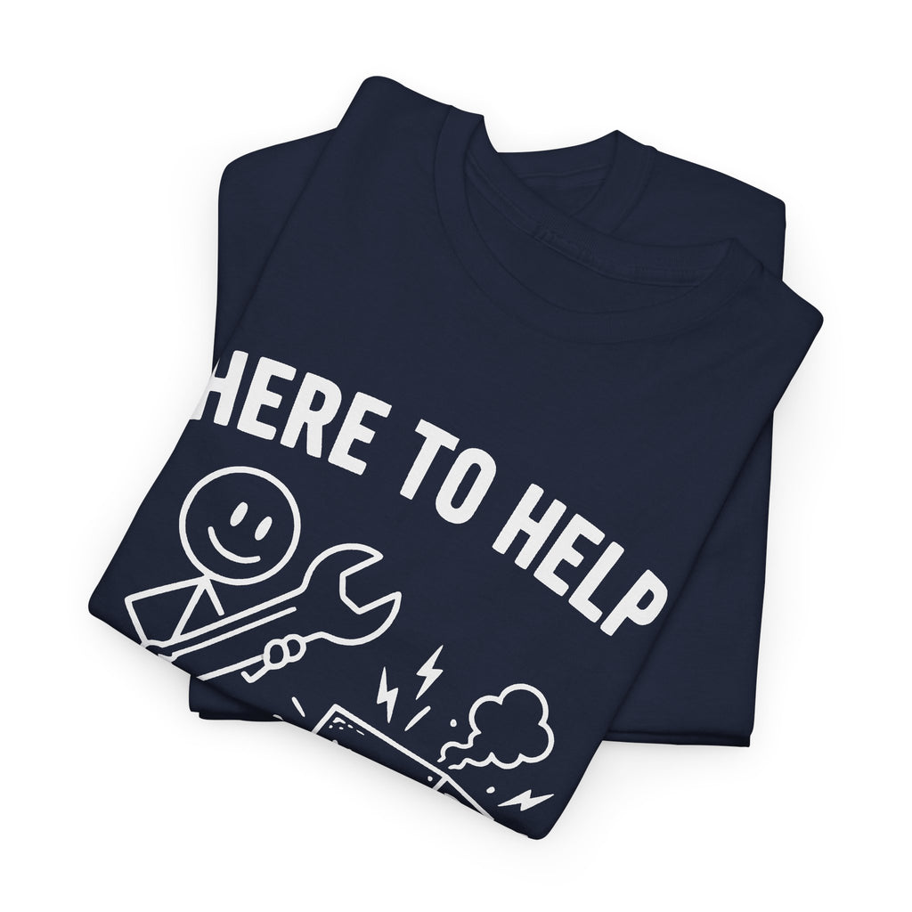 Here to Help or Make It Worse T-Shirt