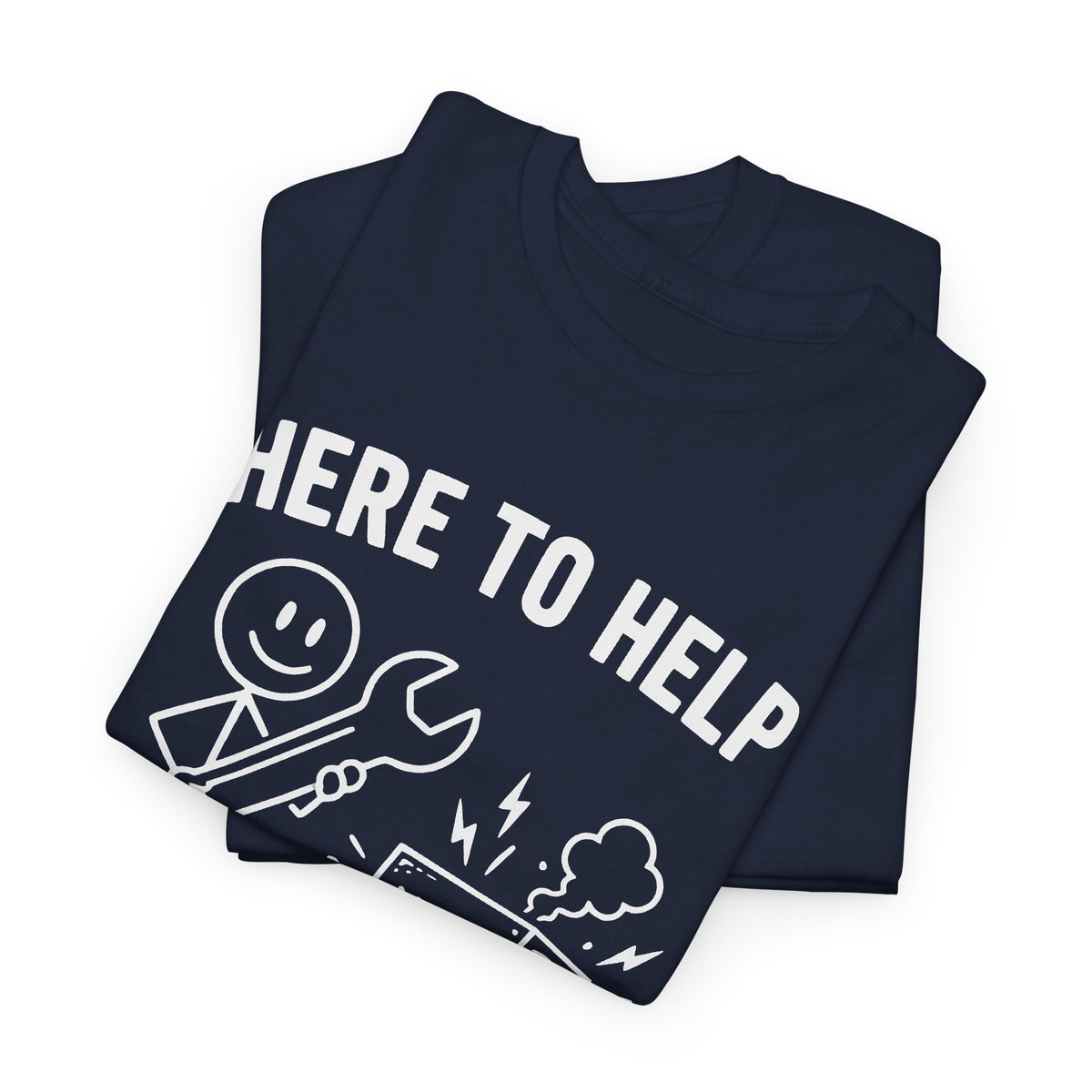 Here to Help or Make It Worse T-Shirt
