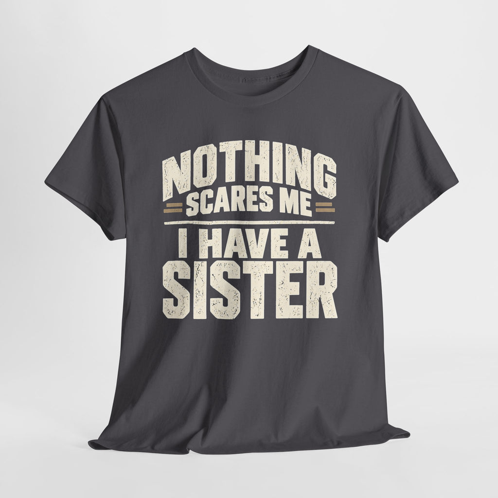 Nothing Scares Me, I Have a Sister T-Shirt