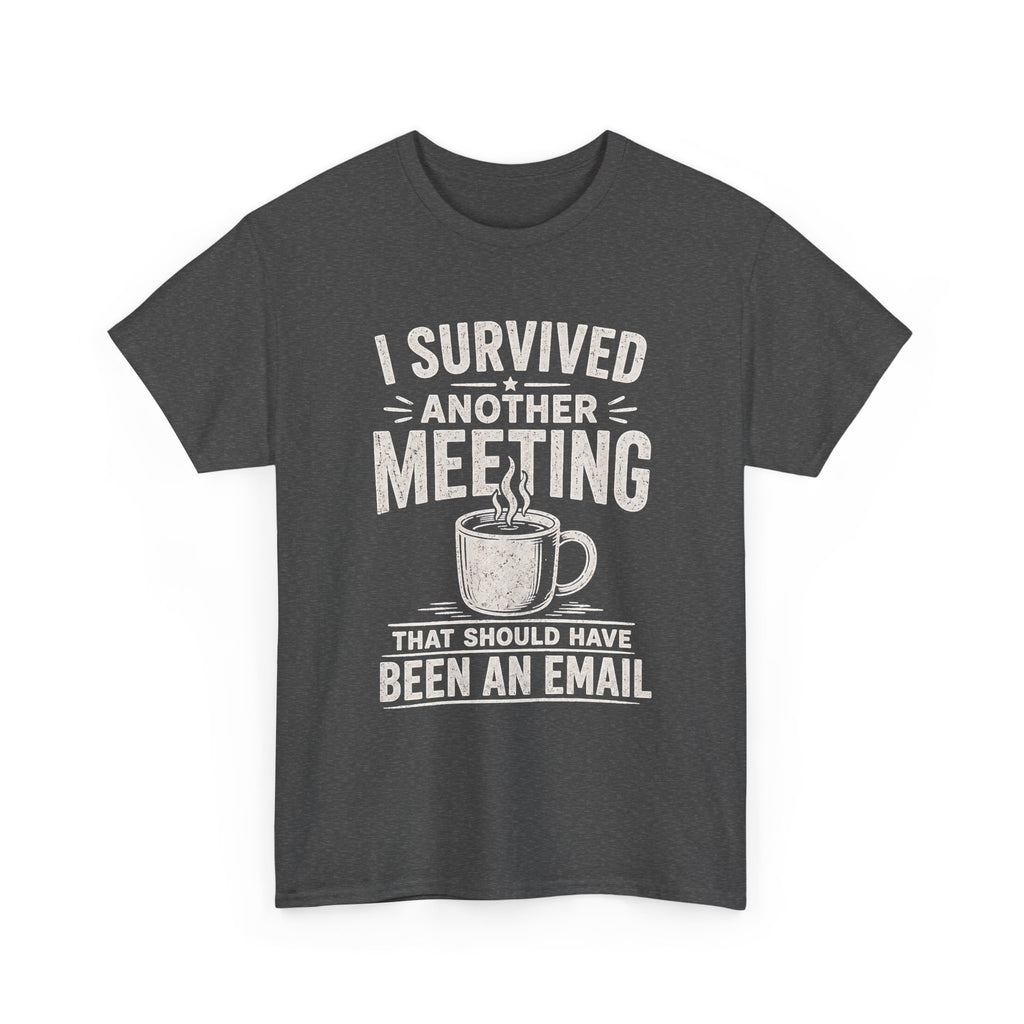 I Survived Another Meeting That Should Have Been an Email T-Shirt