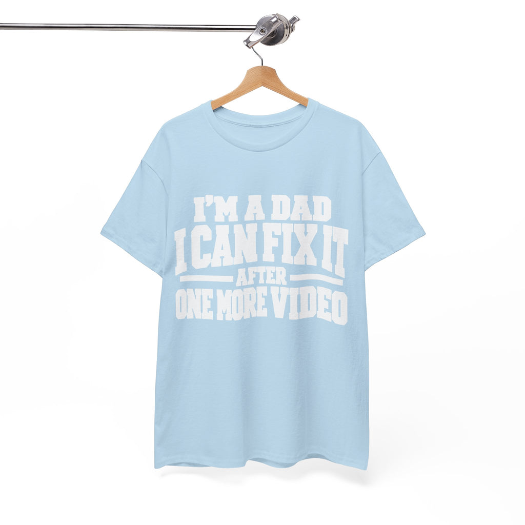 I'm a Dad, I Can Fix It After One More Video T-Shirt