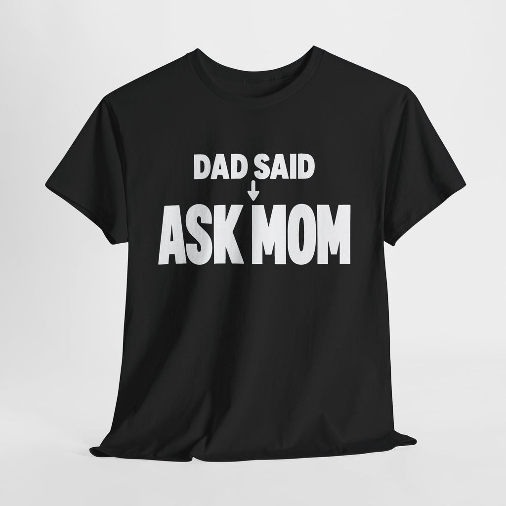 Dad Said Ask Mom T-Shirt