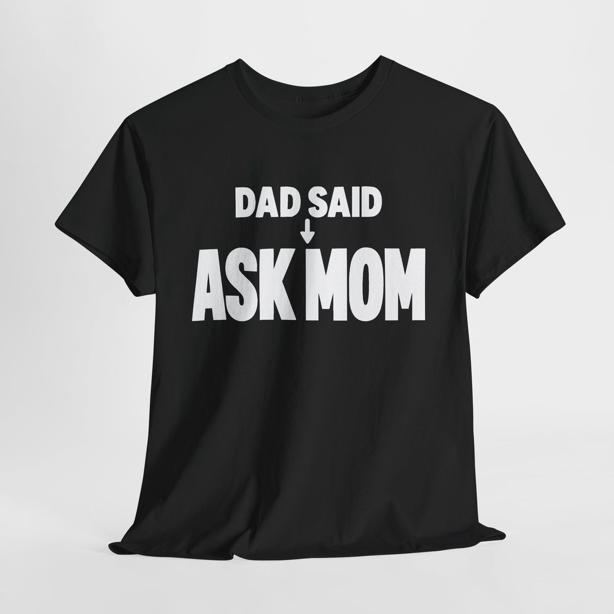 Dad Said Ask Mom T-Shirt