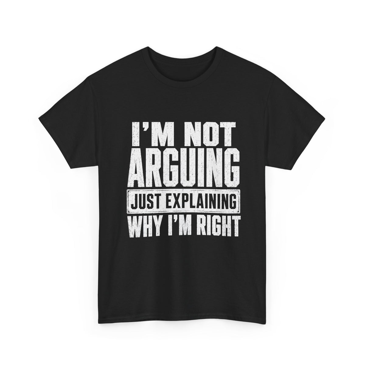 I'm Not Arguing, Just Explaining Why I'm Right T-Shirt