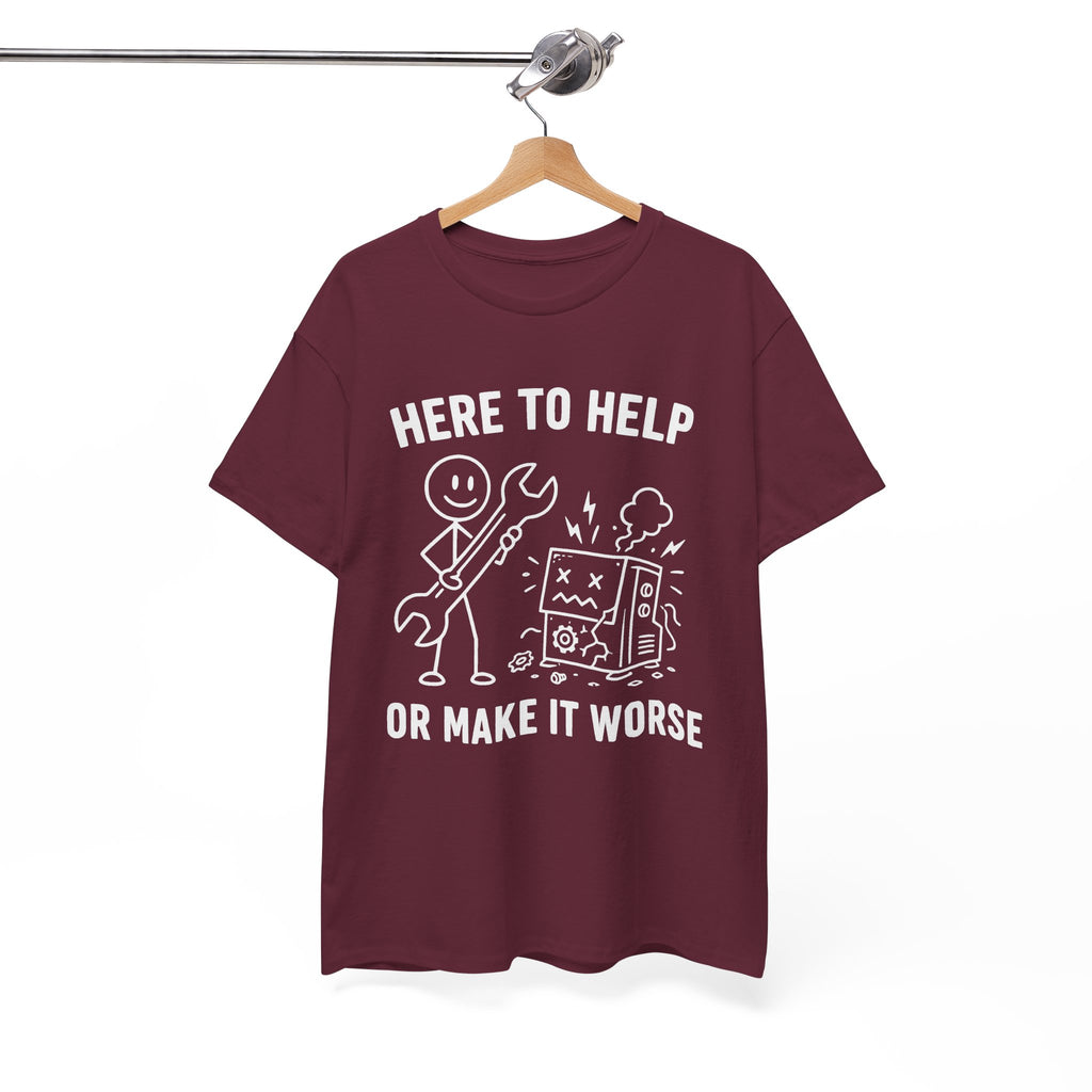 Here to Help or Make It Worse T-Shirt