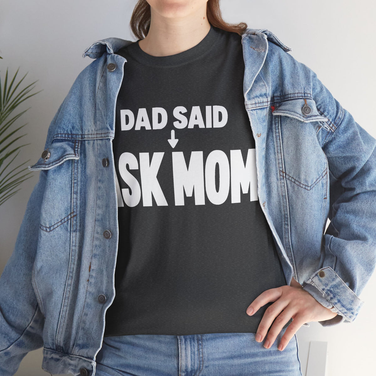 Dad Said Ask Mom T-Shirt