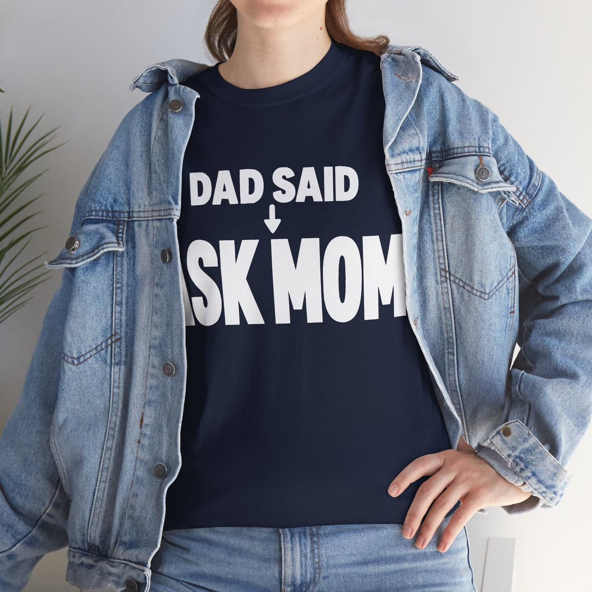 Dad Said Ask Mom T-Shirt