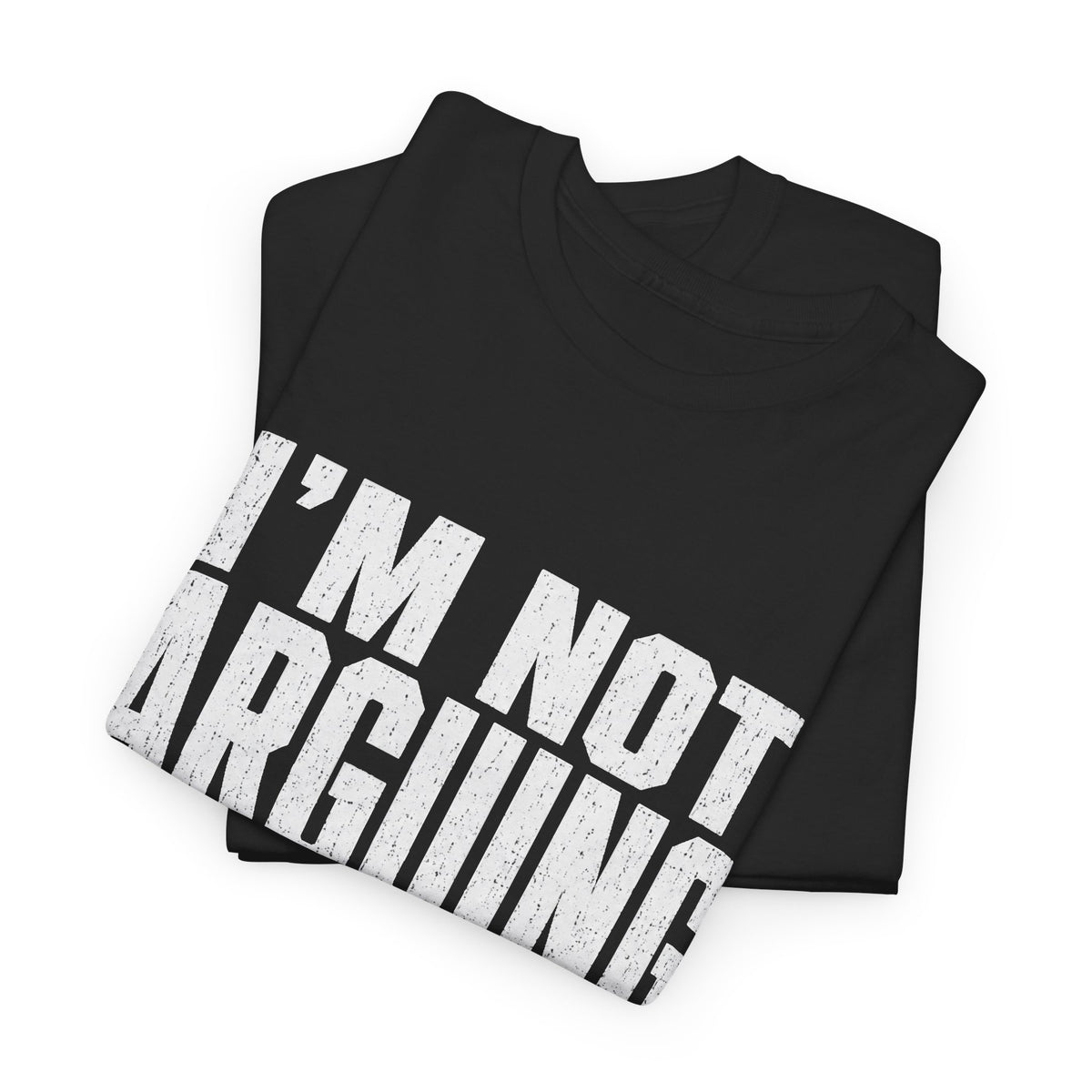 I'm Not Arguing, Just Explaining Why I'm Right T-Shirt