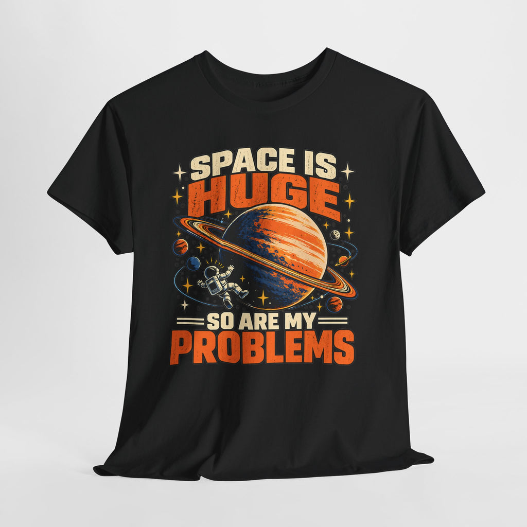 Space Is Huge, So Are My Problems T-Shirt
