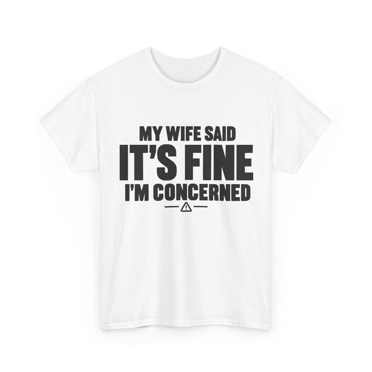 My Wife Said It's Fine, I'm Concerned T-Shirt