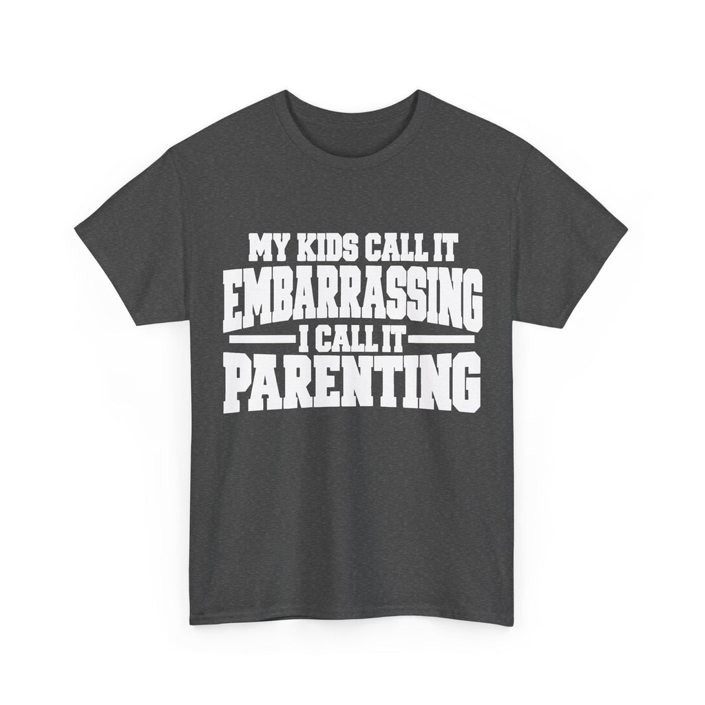 My Kids Call It Embarrassing, I Call It Parenting T-Shirt