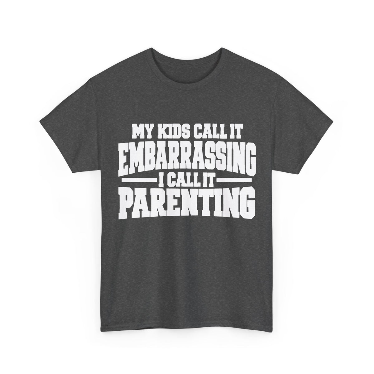 My Kids Call It Embarrassing, I Call It Parenting T-Shirt