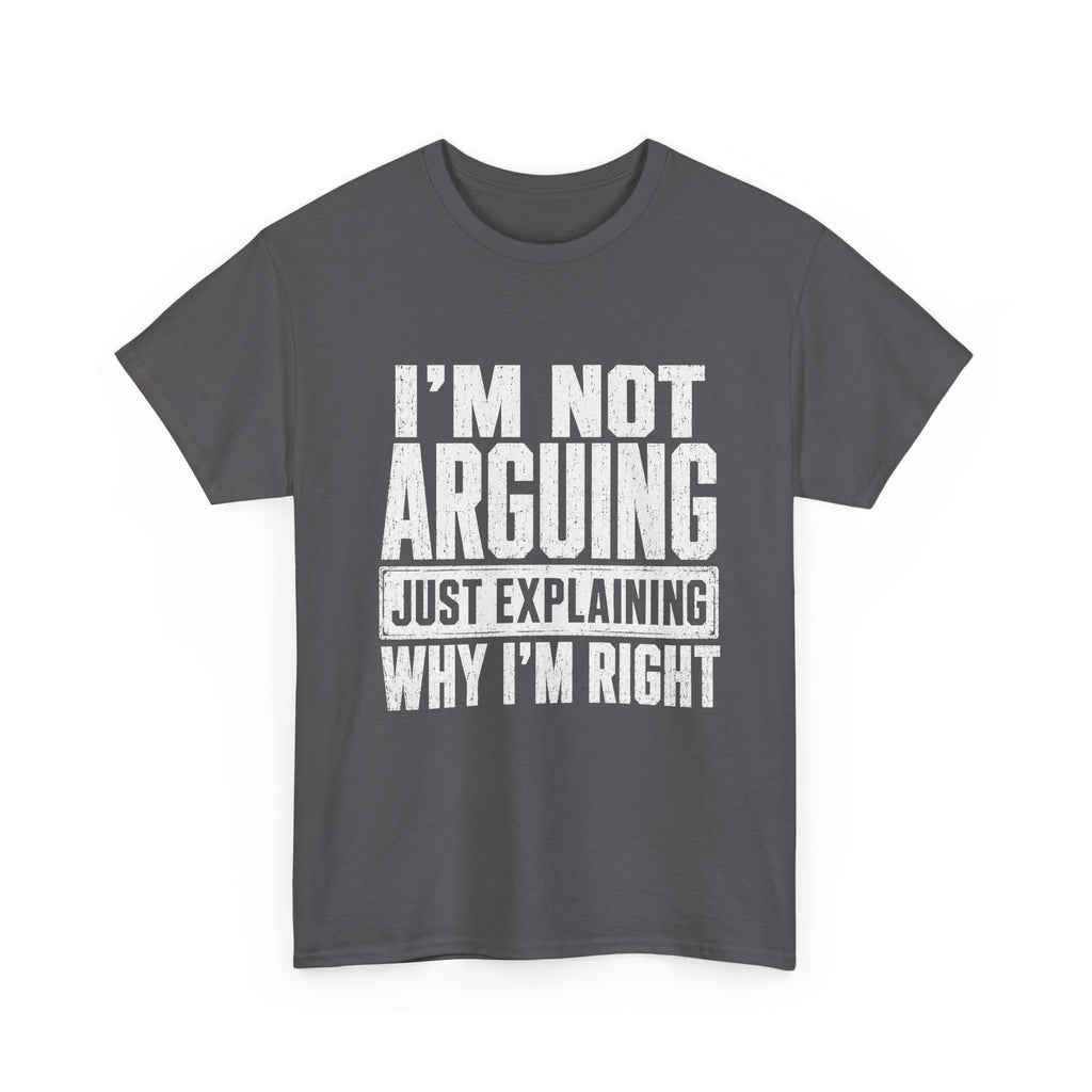 I'm Not Arguing, Just Explaining Why I'm Right T-Shirt