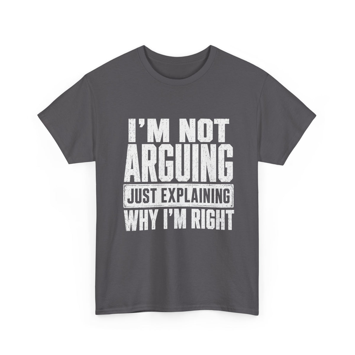 I'm Not Arguing, Just Explaining Why I'm Right T-Shirt