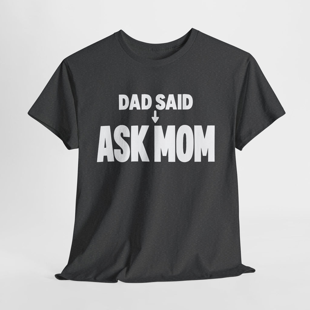Dad Said Ask Mom T-Shirt