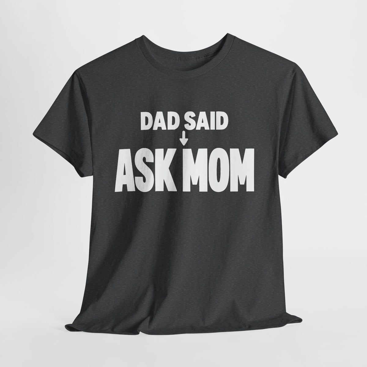 Dad Said Ask Mom T-Shirt