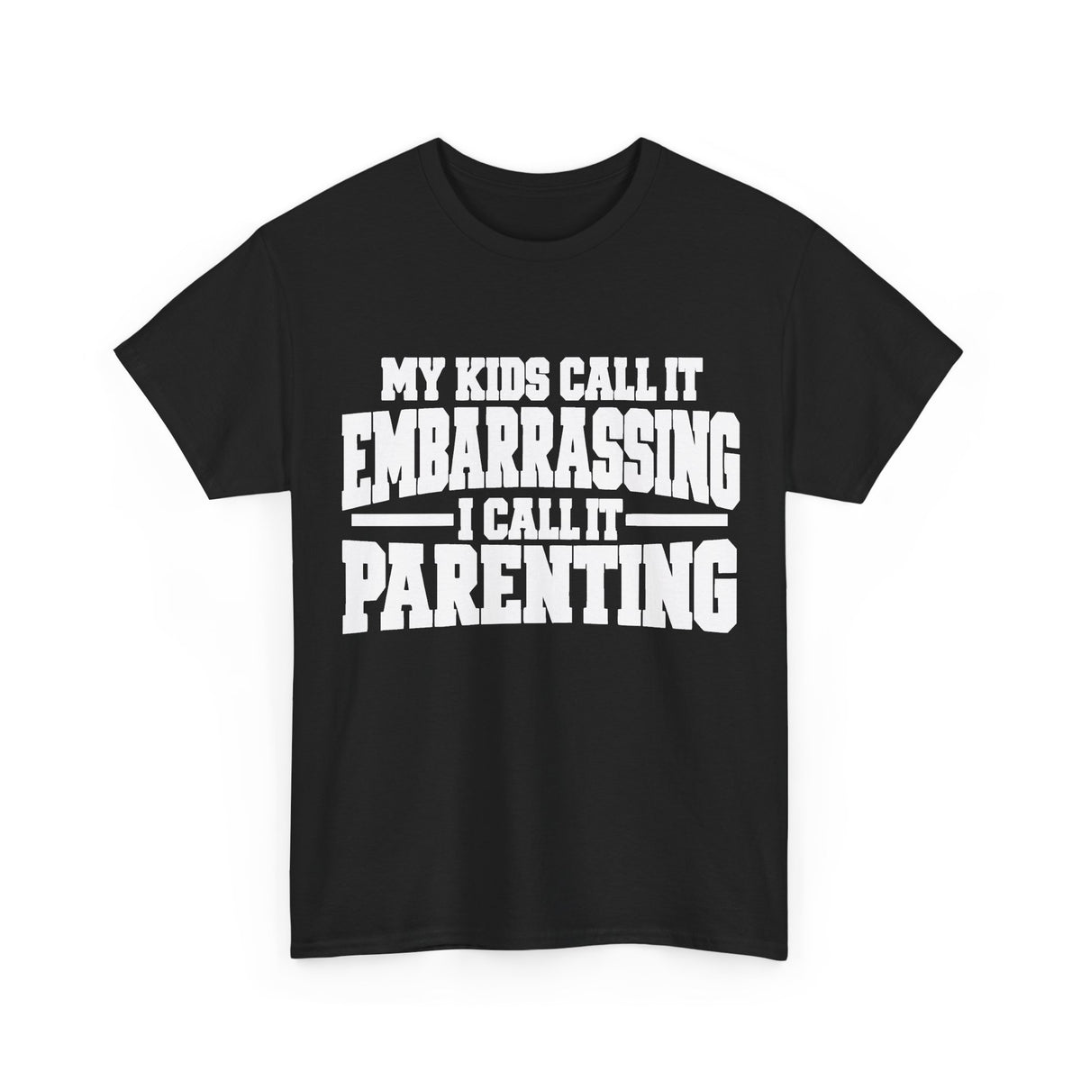 My Kids Call It Embarrassing, I Call It Parenting T-Shirt