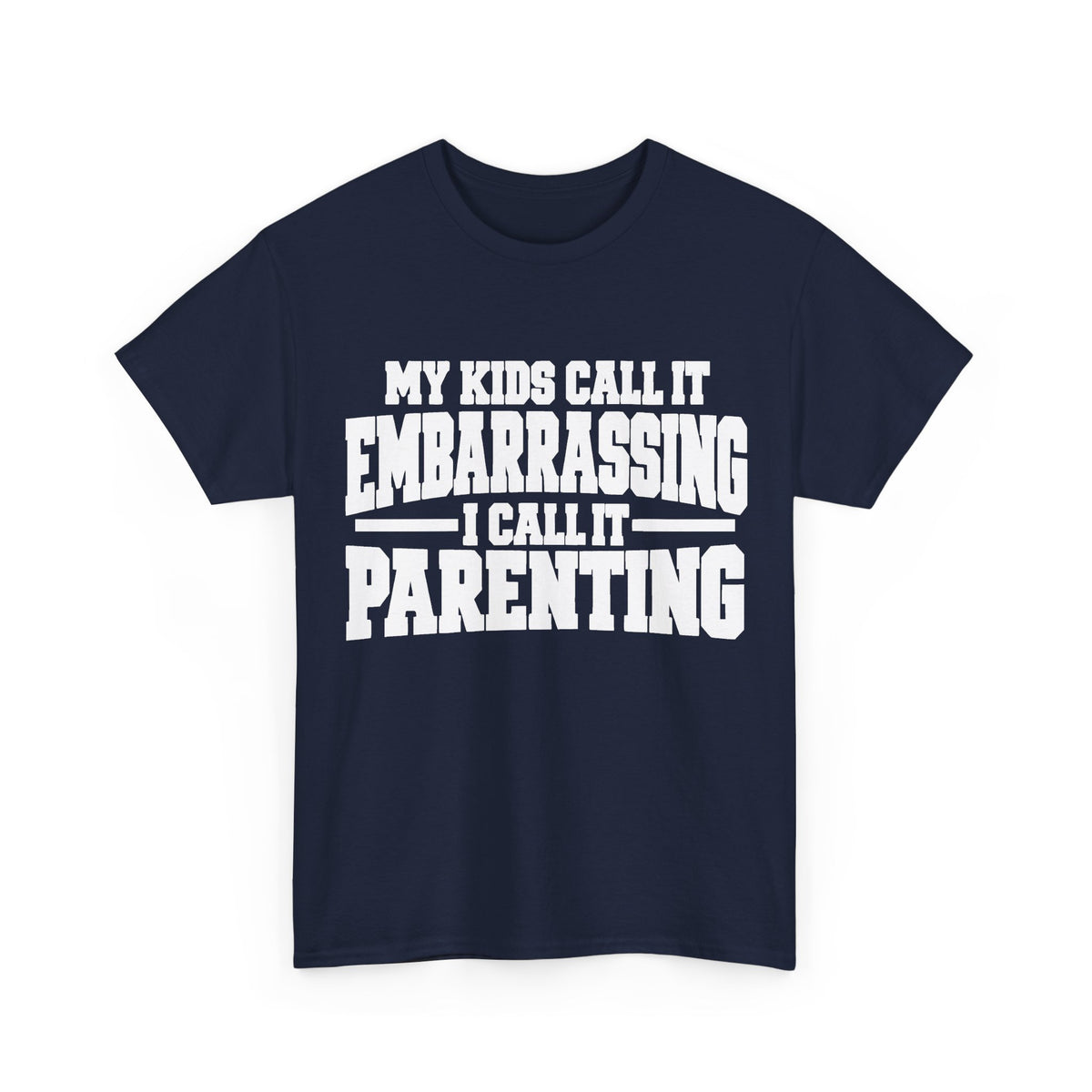 My Kids Call It Embarrassing, I Call It Parenting T-Shirt