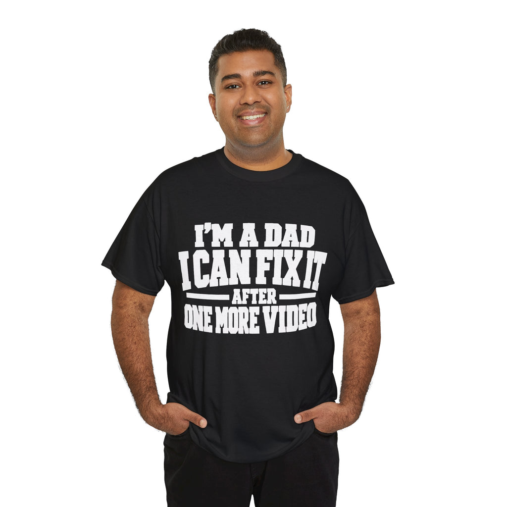 I'm a Dad, I Can Fix It After One More Video T-Shirt