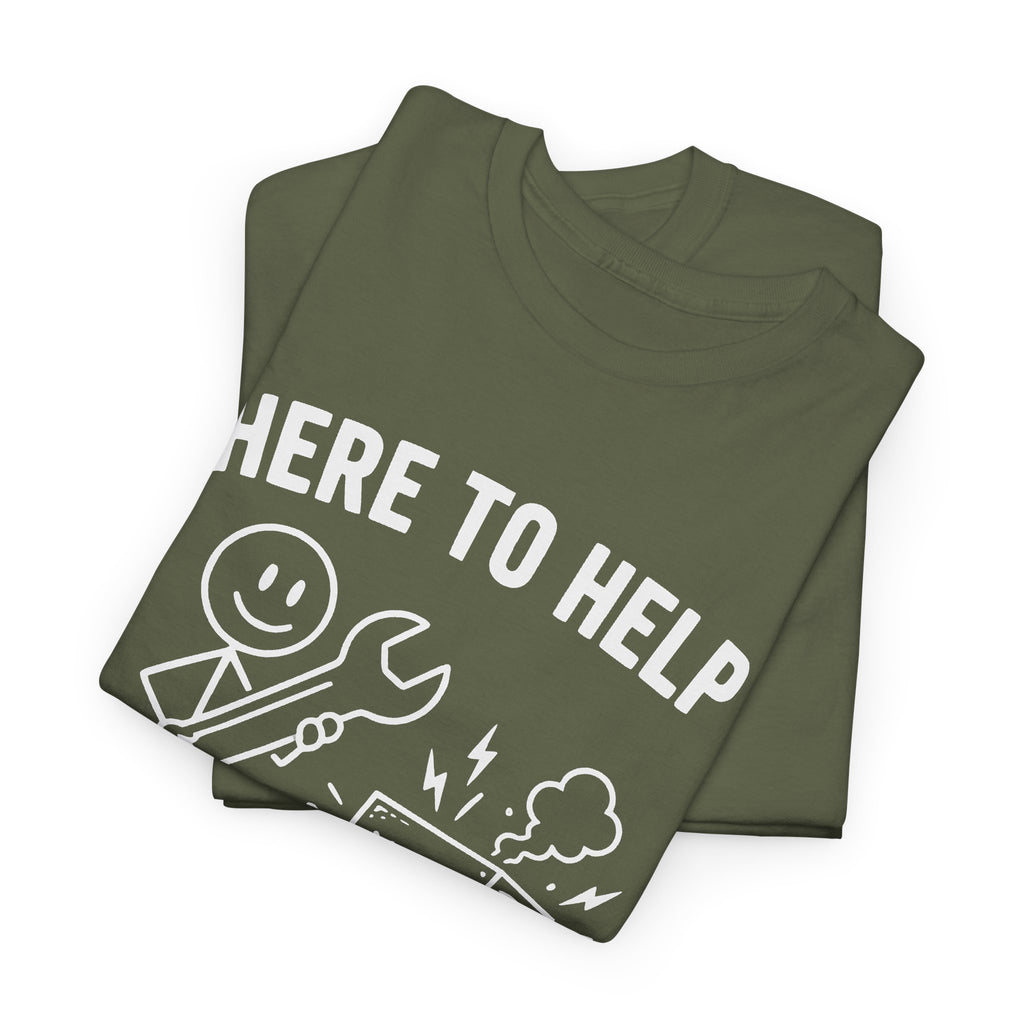 Here to Help or Make It Worse T-Shirt