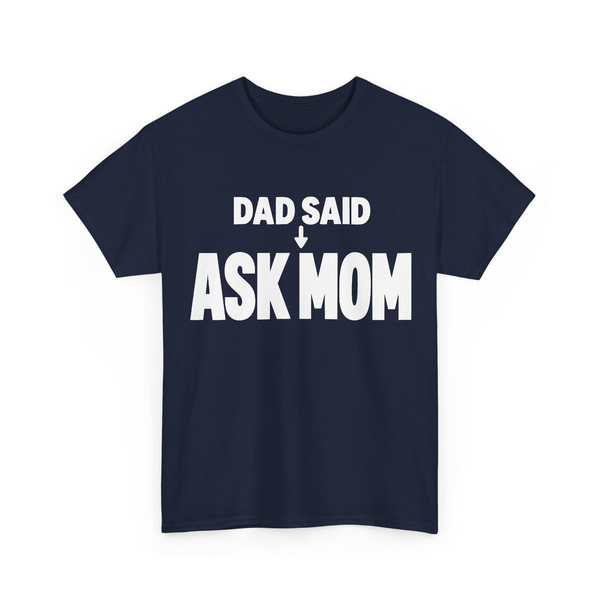 Dad Said Ask Mom T-Shirt