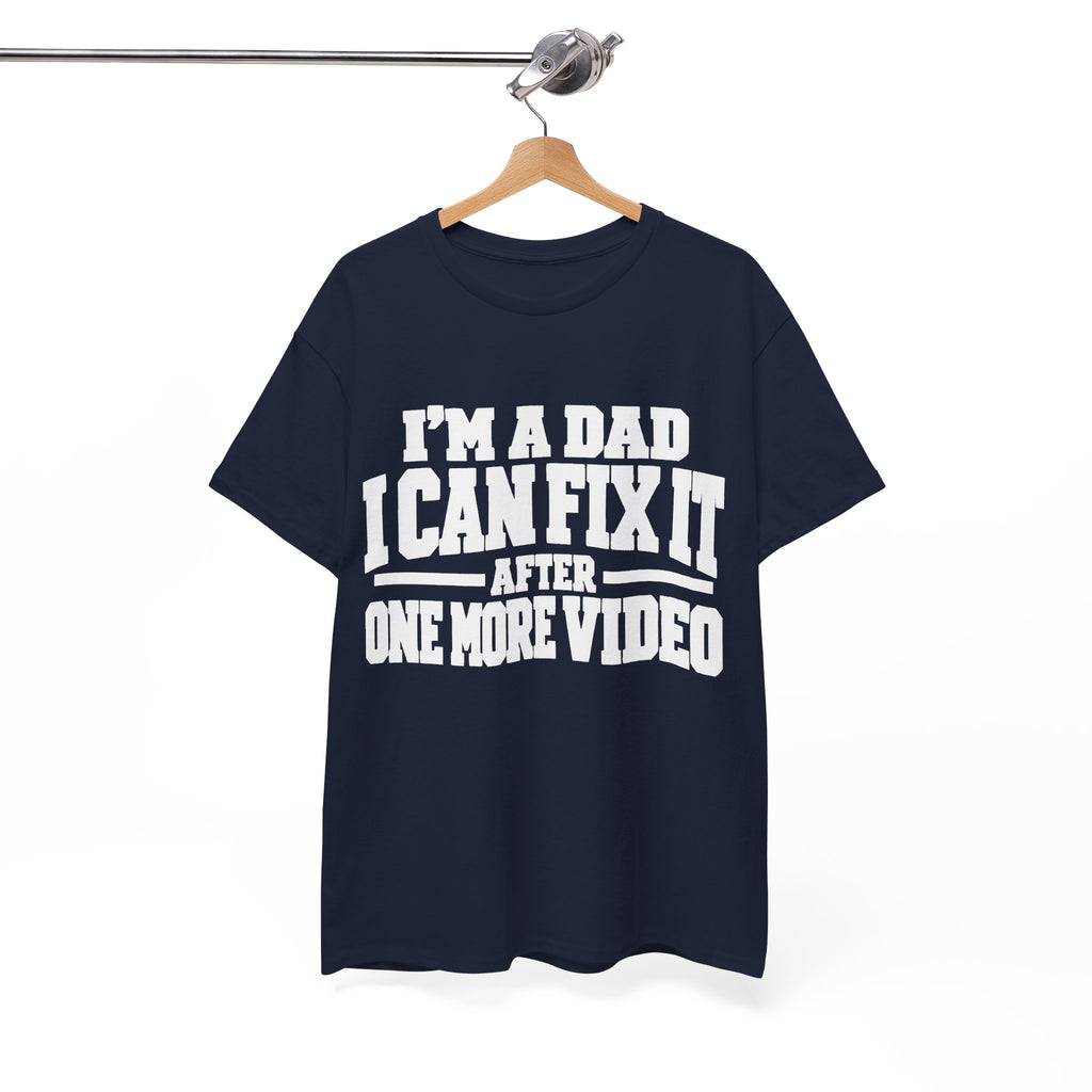 I'm a Dad, I Can Fix It After One More Video T-Shirt
