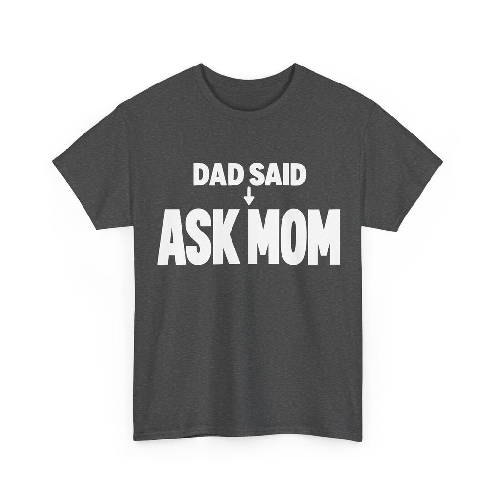 Dad Said Ask Mom T-Shirt