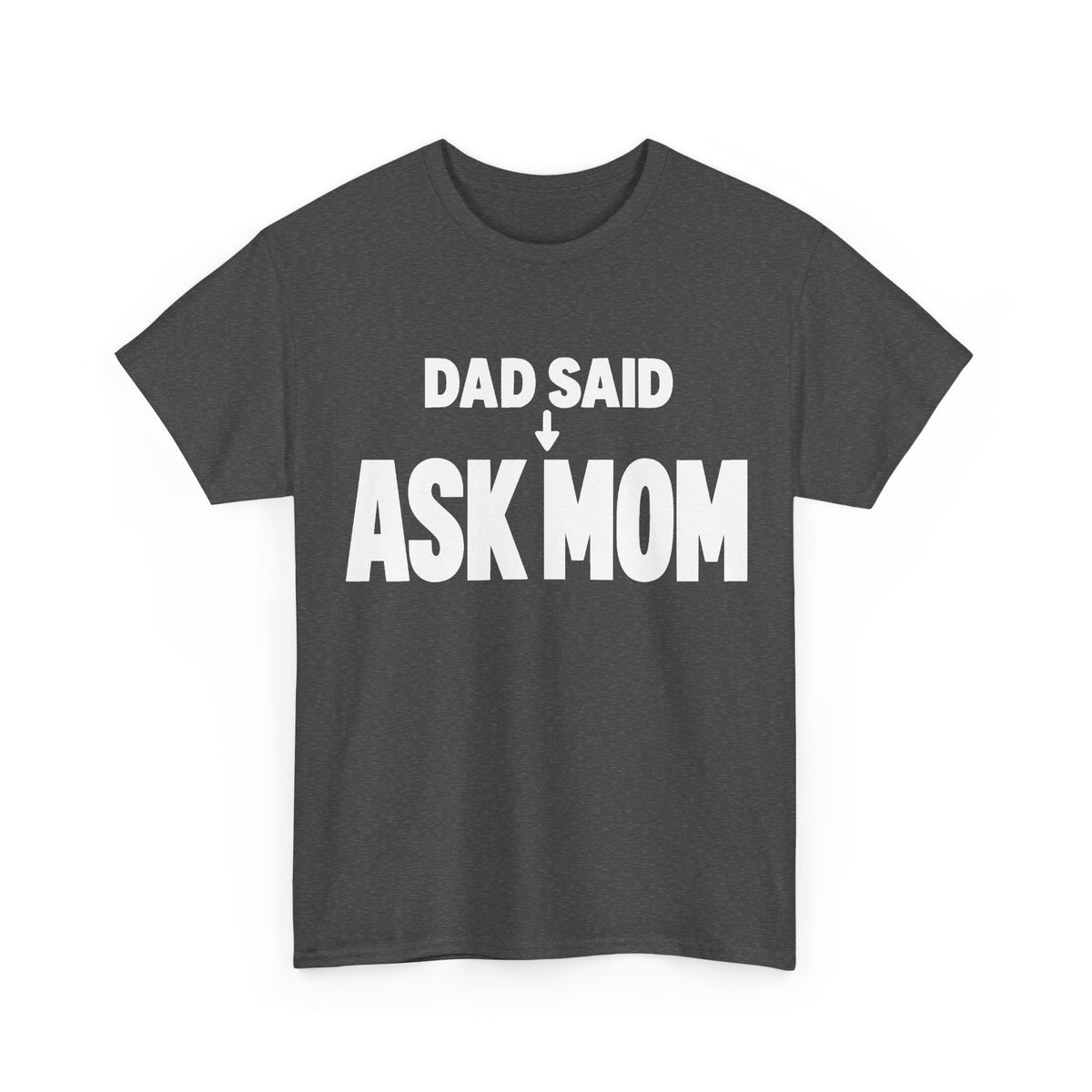 Dad Said Ask Mom T-Shirt