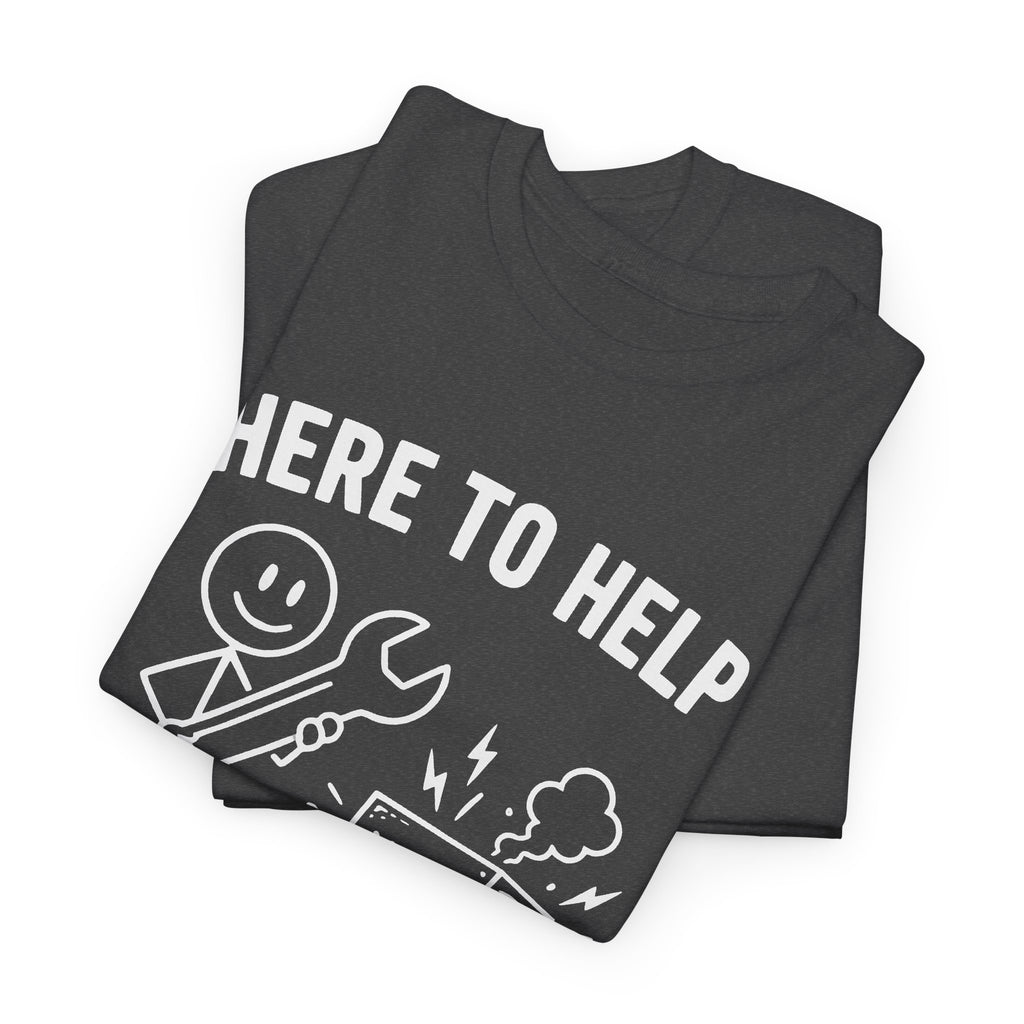 Here to Help or Make It Worse T-Shirt