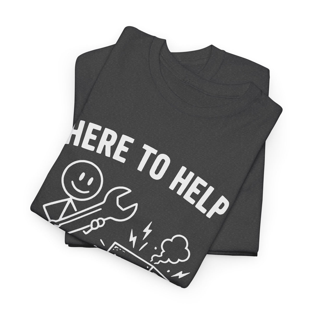 Here to Help or Make It Worse T-Shirt