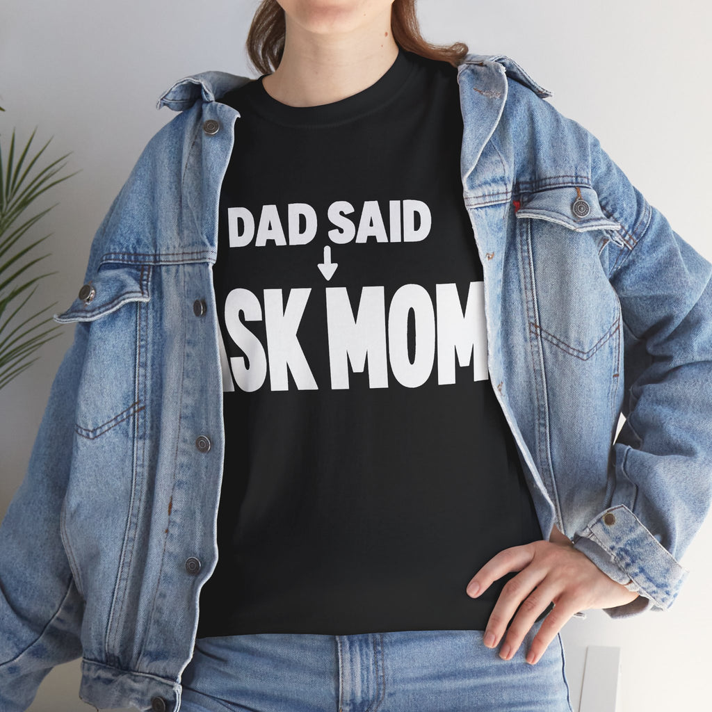 Dad Said Ask Mom T-Shirt