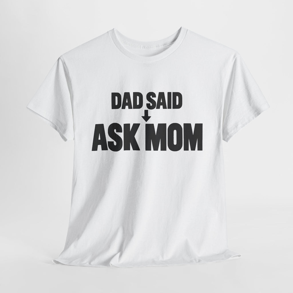 Dad Said Ask Mom T-Shirt