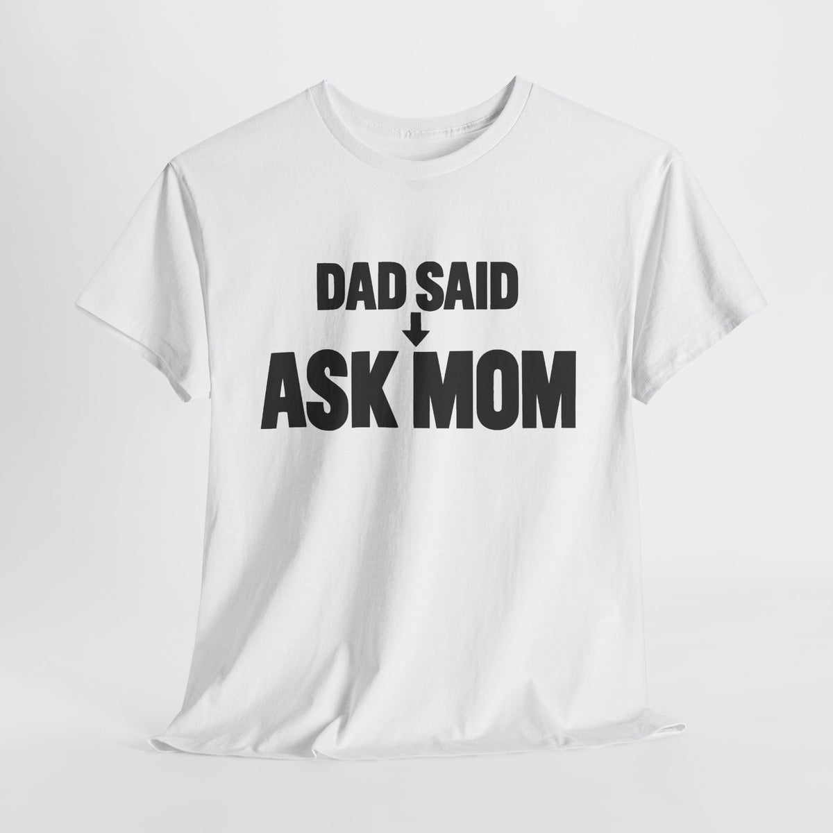 Dad Said Ask Mom T-Shirt