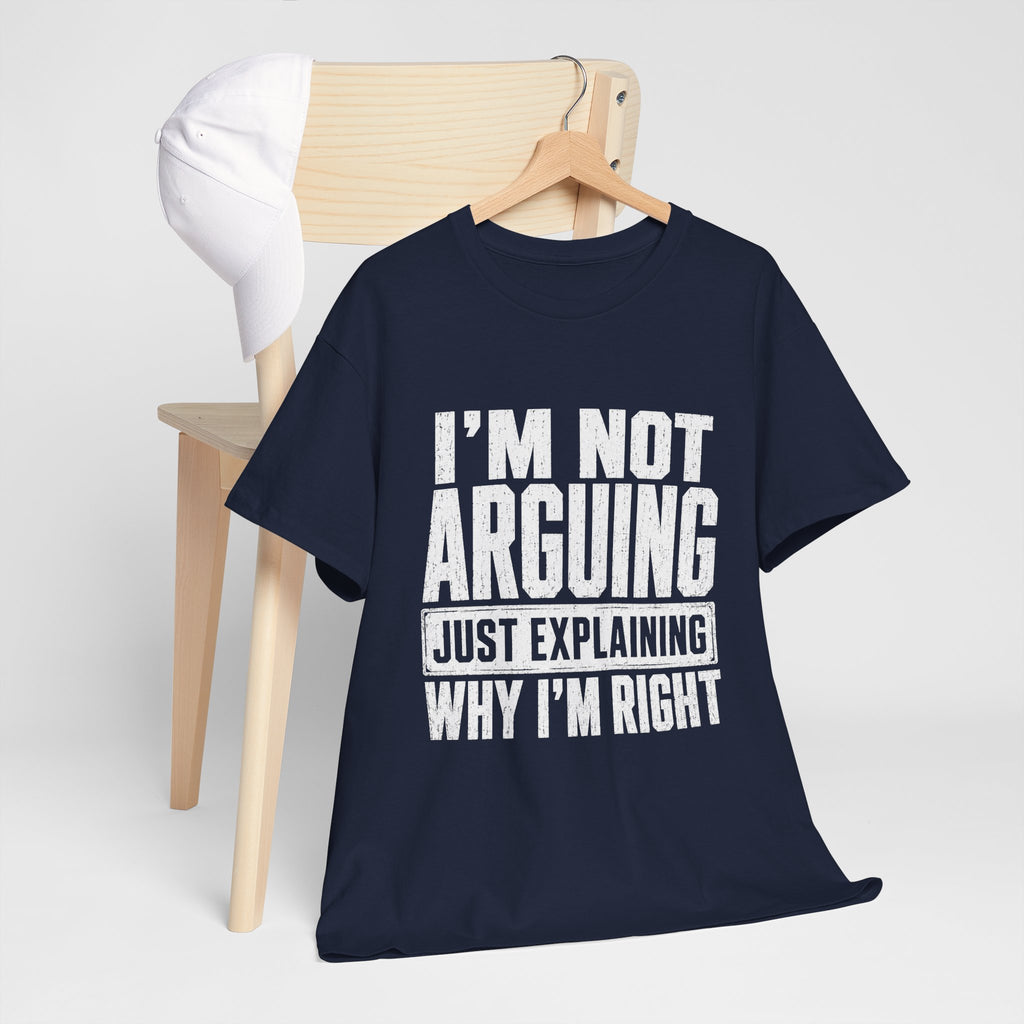 I'm Not Arguing, Just Explaining Why I'm Right T-Shirt