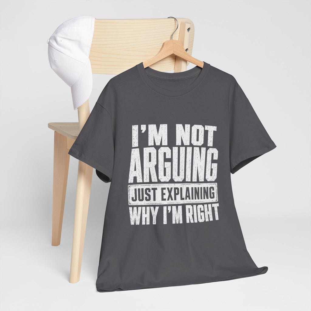 I'm Not Arguing, Just Explaining Why I'm Right T-Shirt