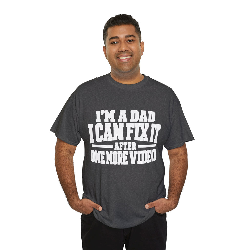 I'm a Dad, I Can Fix It After One More Video T-Shirt