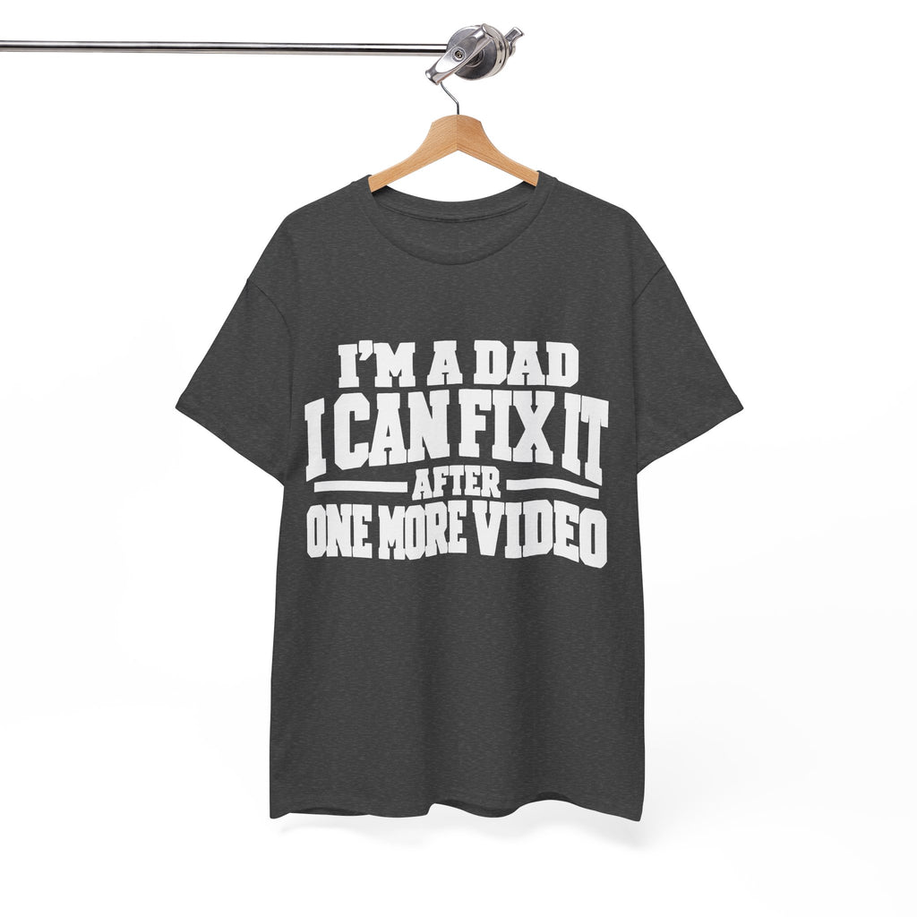 I'm a Dad, I Can Fix It After One More Video T-Shirt
