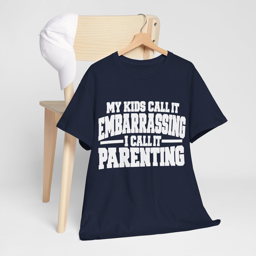 My Kids Call It Embarrassing, I Call It Parenting T-Shirt