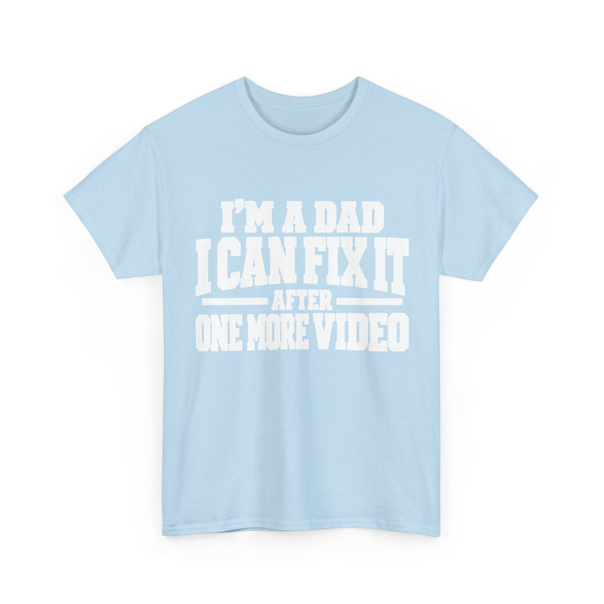 I'm a Dad, I Can Fix It After One More Video T-Shirt