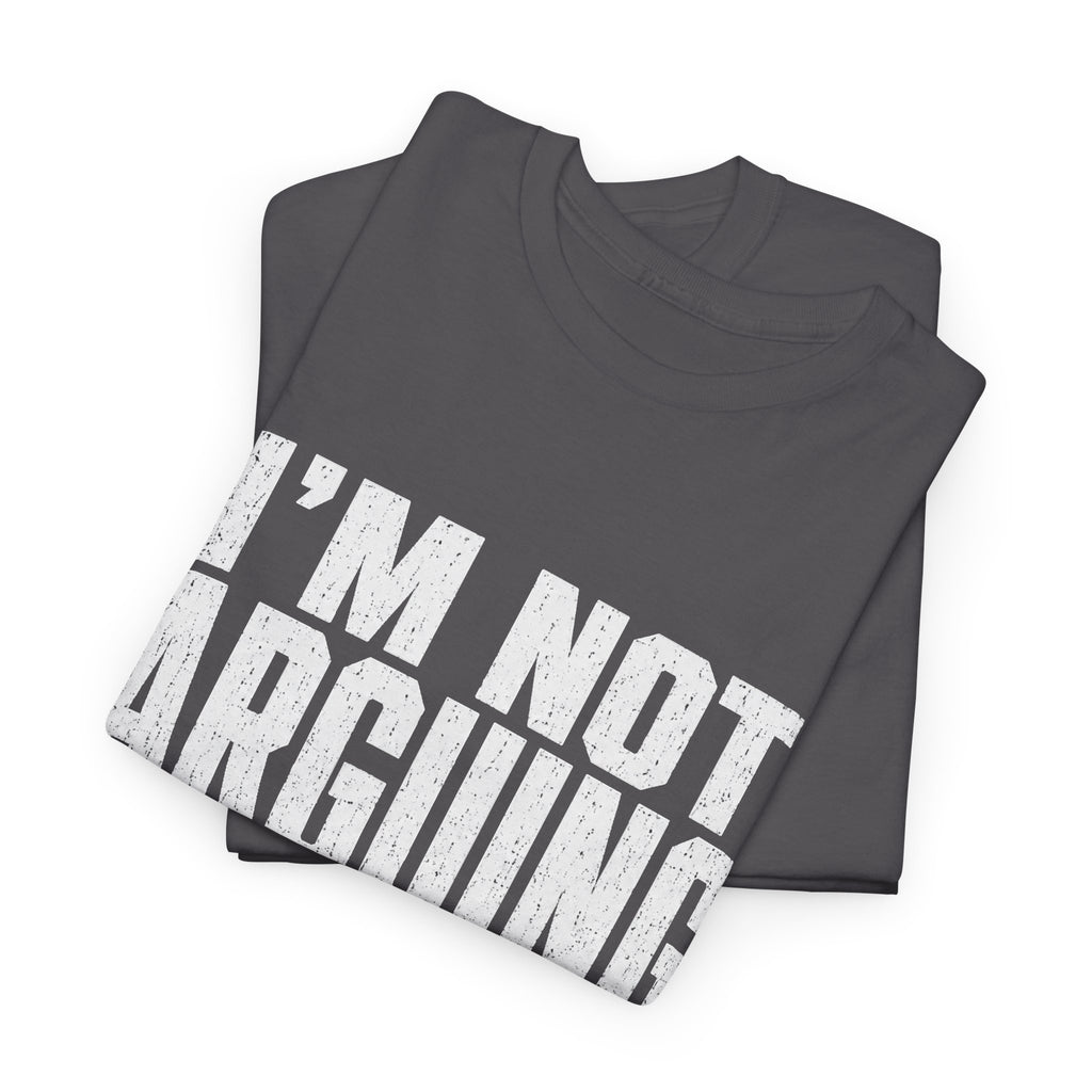 I'm Not Arguing, Just Explaining Why I'm Right T-Shirt