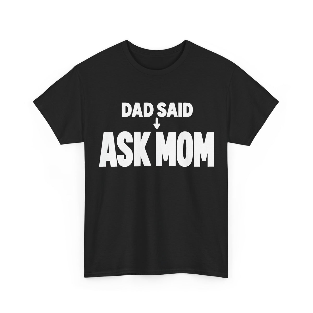 Dad Said Ask Mom T-Shirt