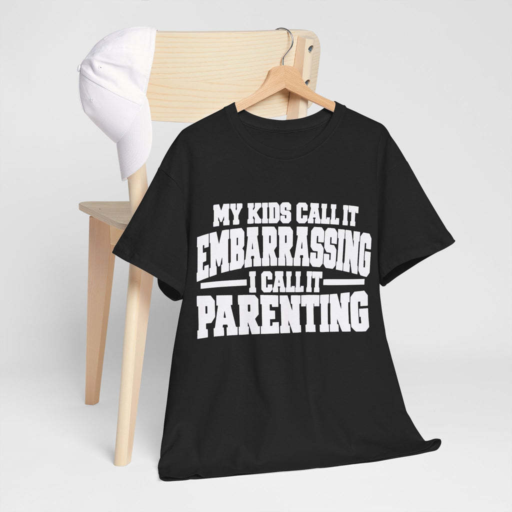 My Kids Call It Embarrassing, I Call It Parenting T-Shirt