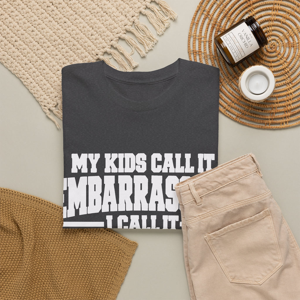 My Kids Call It Embarrassing, I Call It Parenting T-Shirt