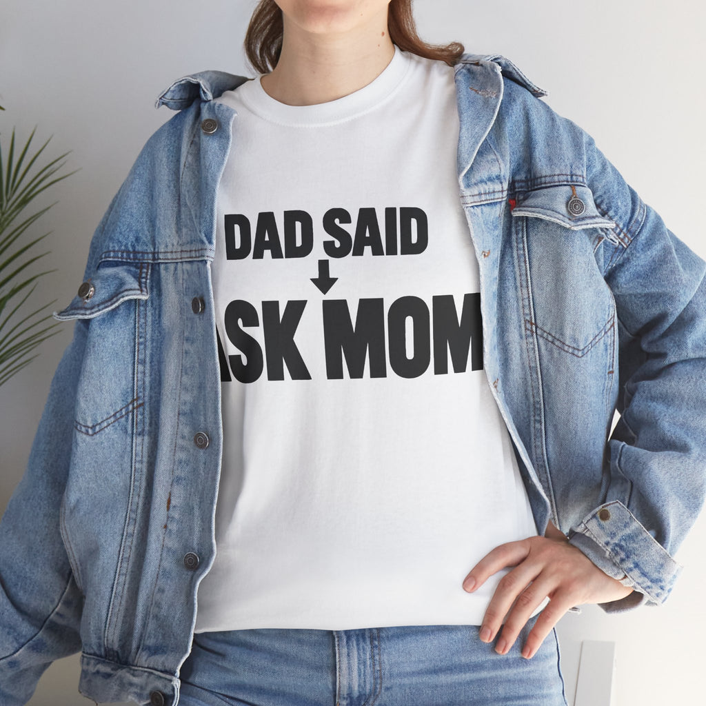 Dad Said Ask Mom T-Shirt