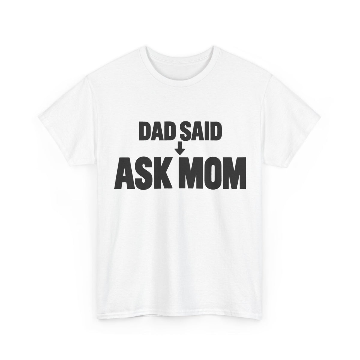 Dad Said Ask Mom T-Shirt