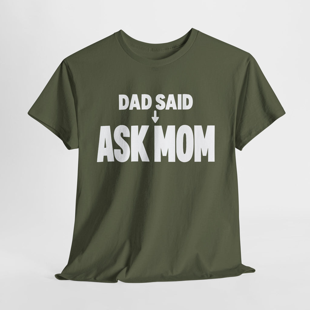 Dad Said Ask Mom T-Shirt