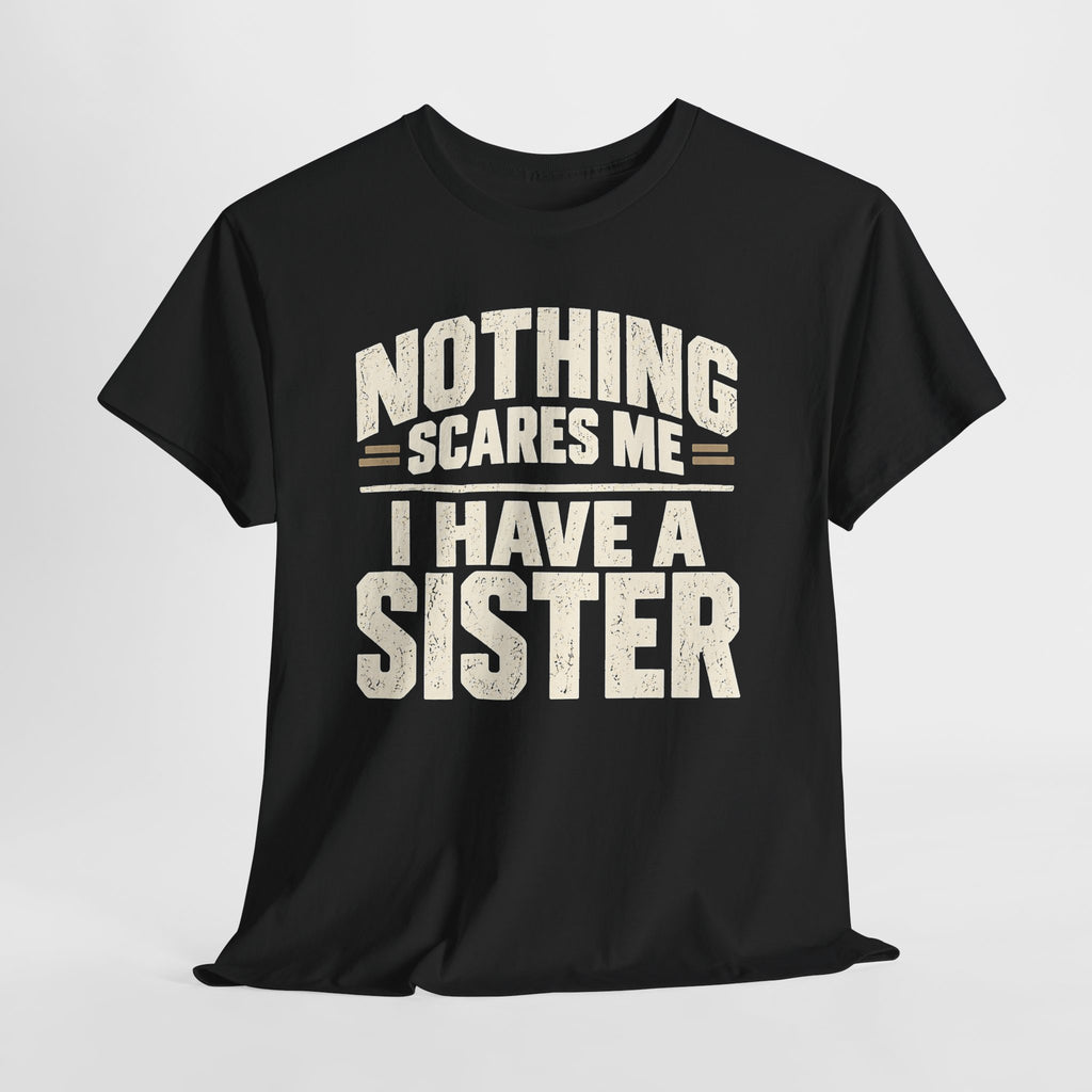 Nothing Scares Me, I Have a Sister T-Shirt